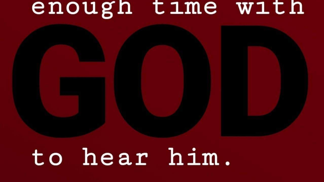 Give yourself enough time with God to hear him.
@HeSpeaksVolumes